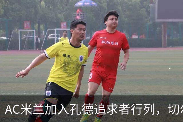 AC米兰加入孔德追求者行列，切尔西和拜仁在密切关注球员